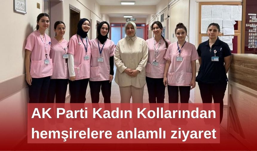AK Parti Kadın Kollarından hemşirelere anlamlı ziyaret
