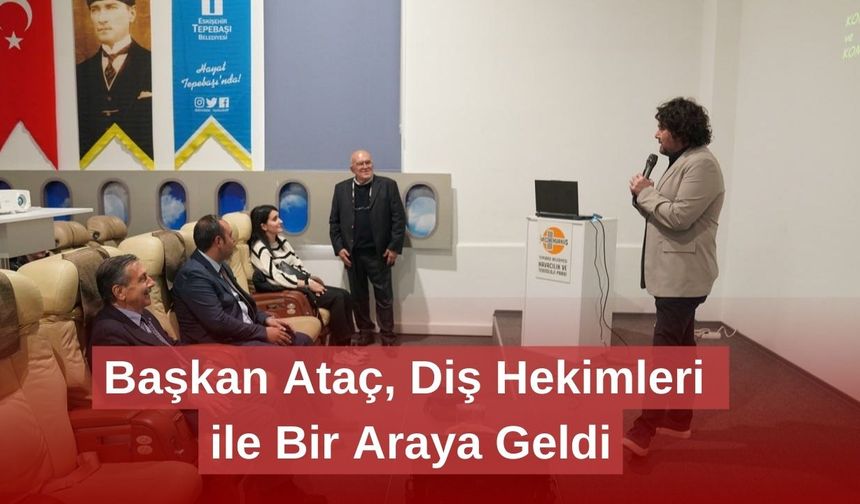 Başkan Ataç, Diş Hekimleri ile Bir Araya Geldi