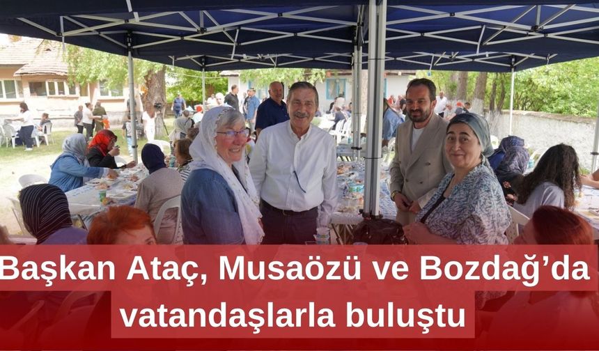 Başkan Ataç, Musaözü ve Bozdağ’da vatandaşlarla buluştu