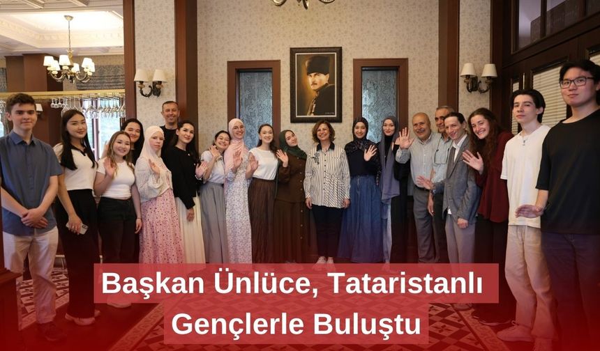 Başkan Ünlüce, Tataristanlı Gençlerle Buluştu