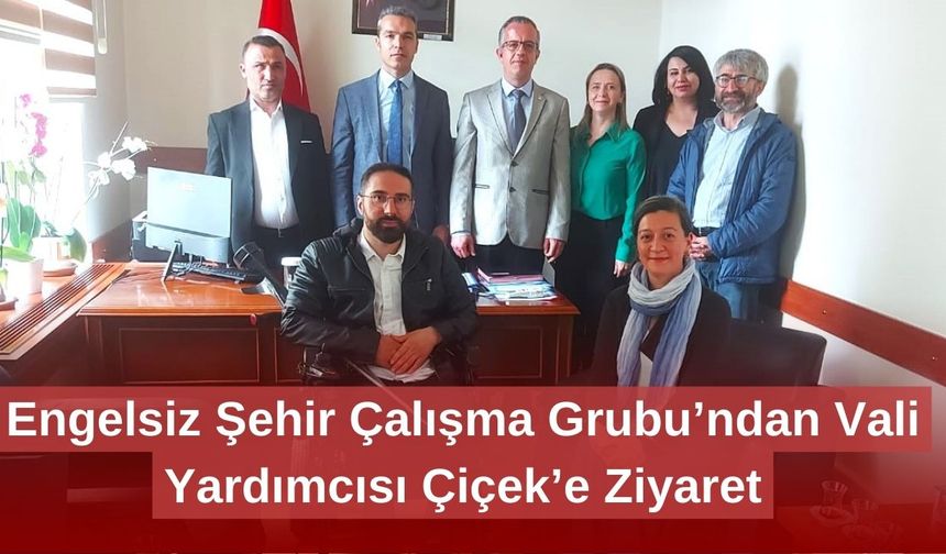Engelsiz Şehir Çalışma Grubu’ndan Vali Yardımcısı Çiçek’e Ziyaret