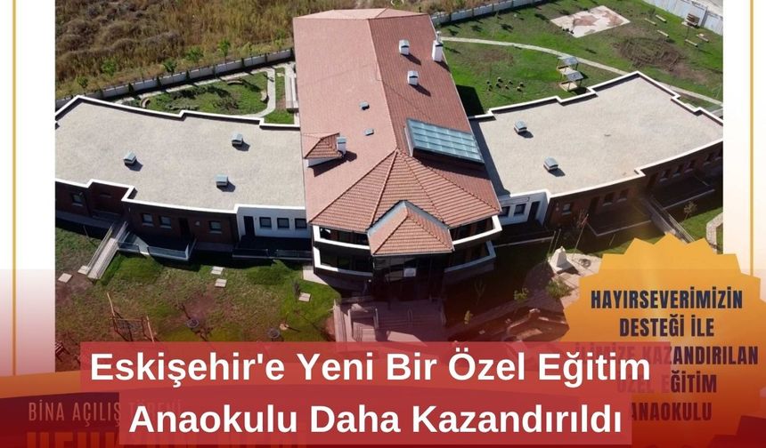 Eskişehir'e Yeni Bir Özel Eğitim Anaokulu Daha Kazandırıldı