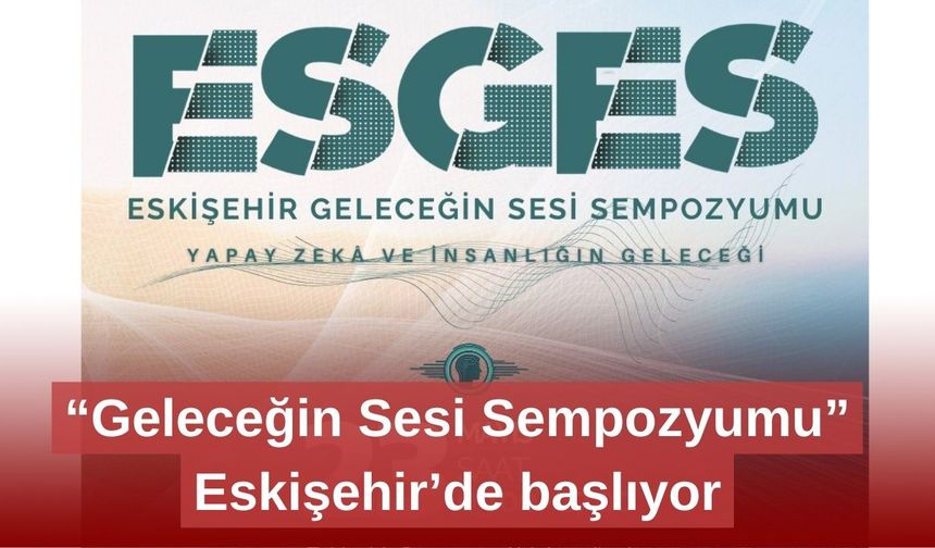 “Geleceğin Sesi Sempozyumu” Eskişehir’de başlıyor