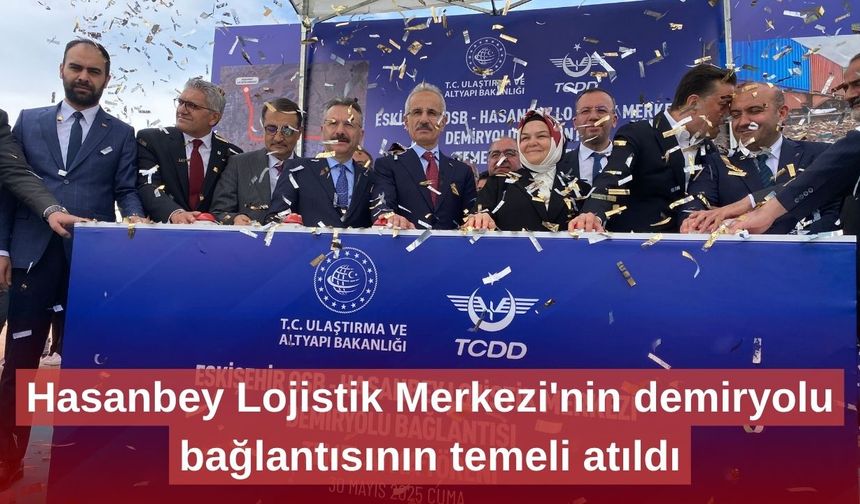 Hasanbey Lojistik Merkezi'nin demiryolu bağlantısının temeli atıldı