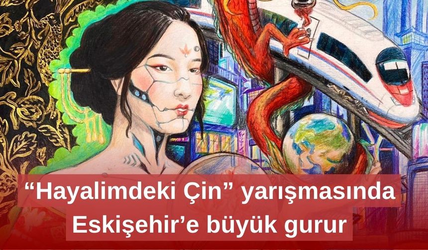 “Hayalimdeki Çin” yarışmasında Eskişehir’e büyük gurur