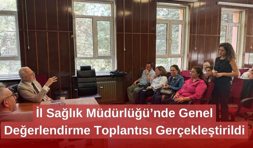 İl Sağlık Müdürlüğü’nde Genel Değerlendirme Toplantısı Gerçekleştirildi