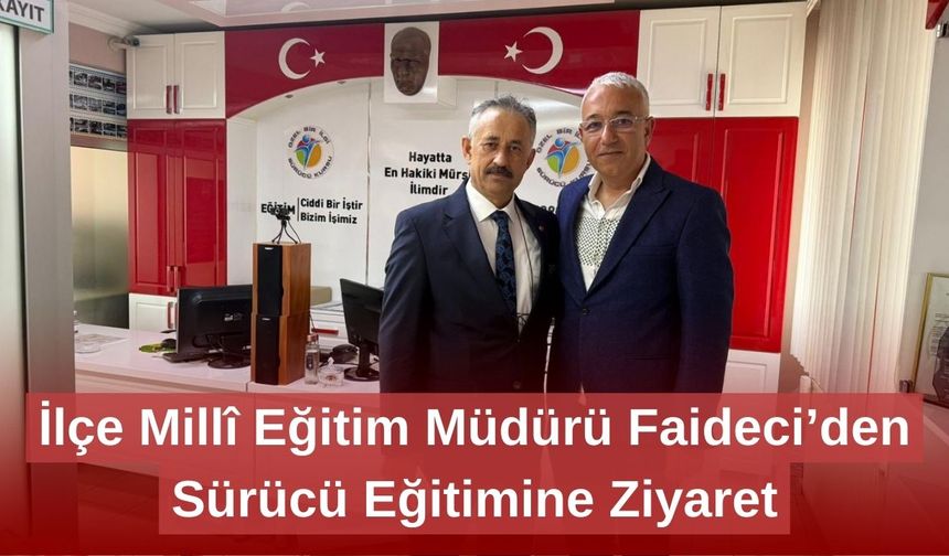 İlçe Millî Eğitim Müdürü Faideci’den Sürücü Eğitimine Ziyaret