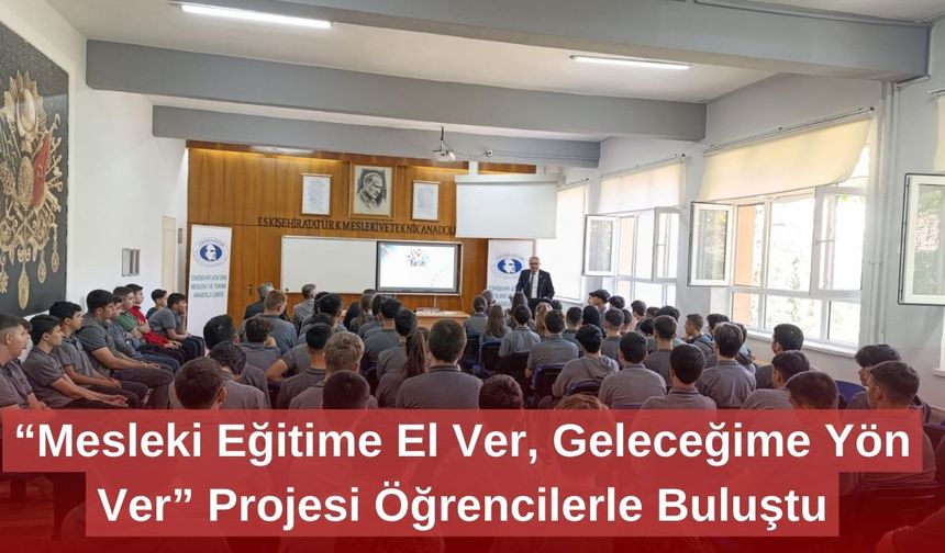 “Mesleki Eğitime El Ver, Geleceğime Yön Ver” Projesi Öğrencilerle Buluştu