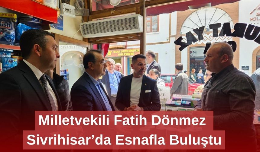 Milletvekili Fatih Dönmez Sivrihisar’da Esnafla Buluştu