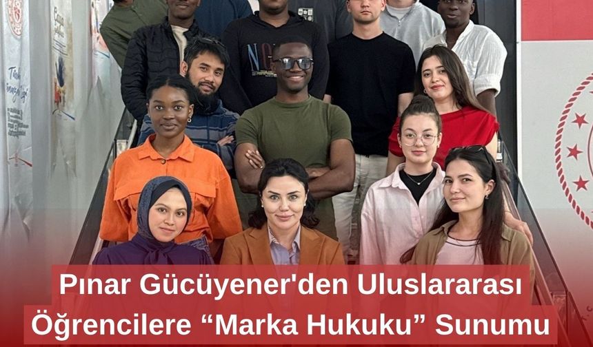 Pınar Gücüyener'den Uluslararası Öğrencilere “Marka Hukuku” Sunumu