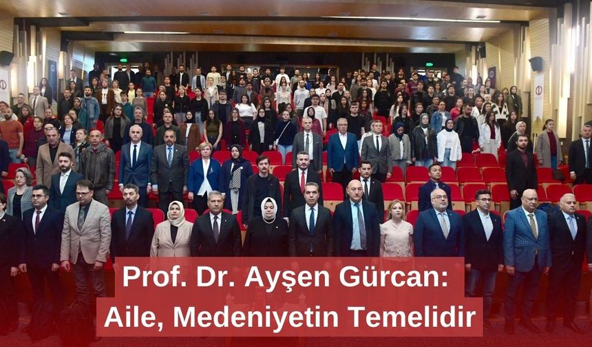 Prof. Dr. Ayşen Gürcan: Aile, Medeniyetin Temelidir