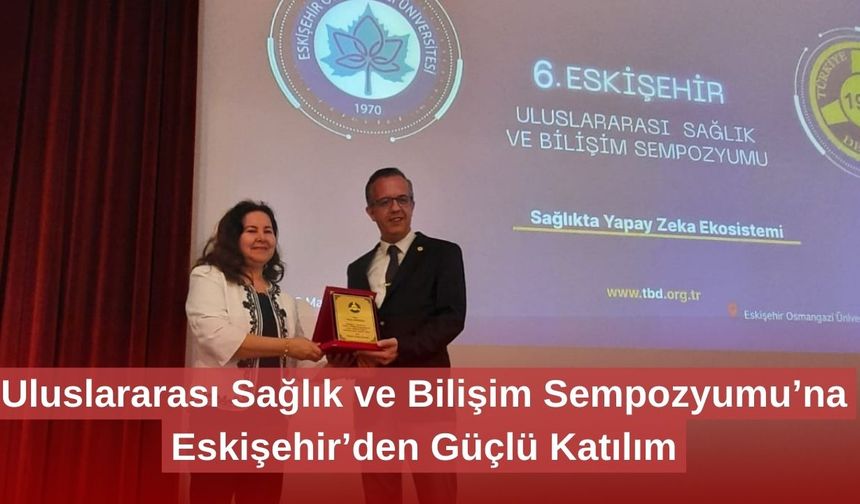 Uluslararası Sağlık ve Bilişim Sempozyumu’na Eskişehir’den Güçlü Katılım