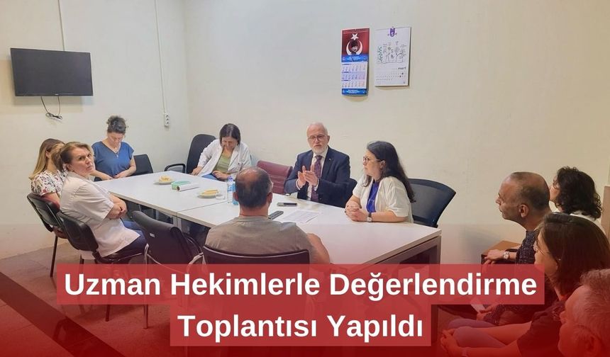 Uzman Hekimlerle Değerlendirme Toplantısı Yapıldı