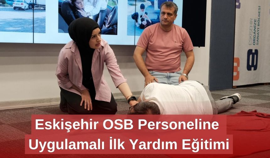 Eskişehir OSB Personeline Uygulamalı İlk Yardım Eğitimi