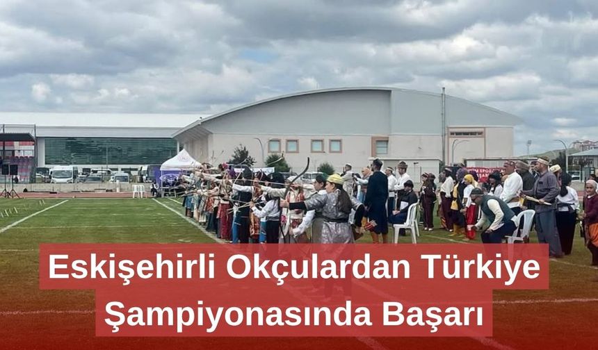 Eskişehirli Okçulardan Türkiye Şampiyonasında Başarı