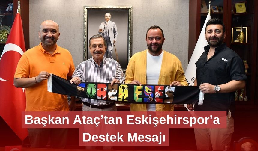 Başkan Ataç’tan Eskişehirspor’a Destek Mesajı