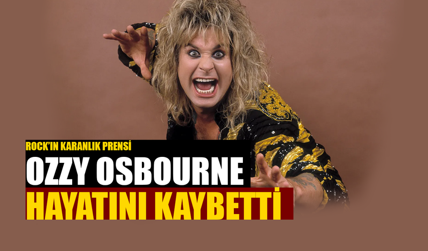 Rock’ın Karanlık Prensi Ozzy Osbourne Hayatını Kaybetti
