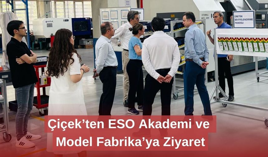 Çiçek’ten ESO Akademi ve Model Fabrika’ya Ziyaret