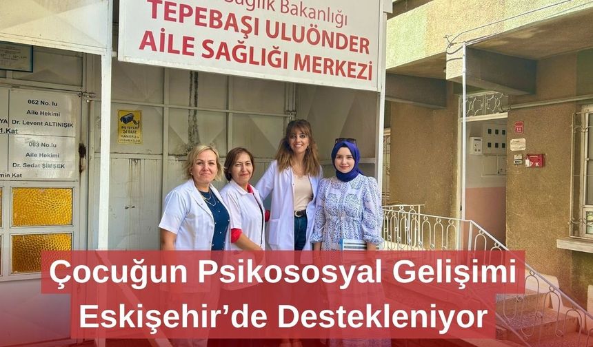 Çocuğun Psikososyal Gelişimi Eskişehir’de Destekleniyor
