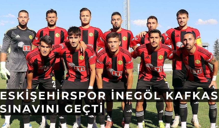 Eskişehirspor İnegöl Kafkas Sınavını Geçti