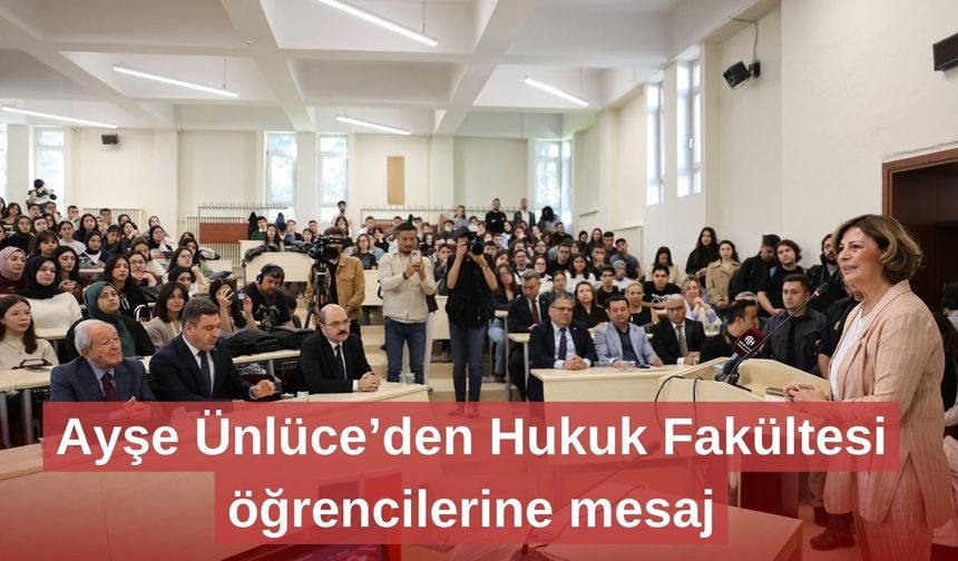 Ayşe Ünlüce’den Hukuk Fakültesi öğrencilerine mesaj