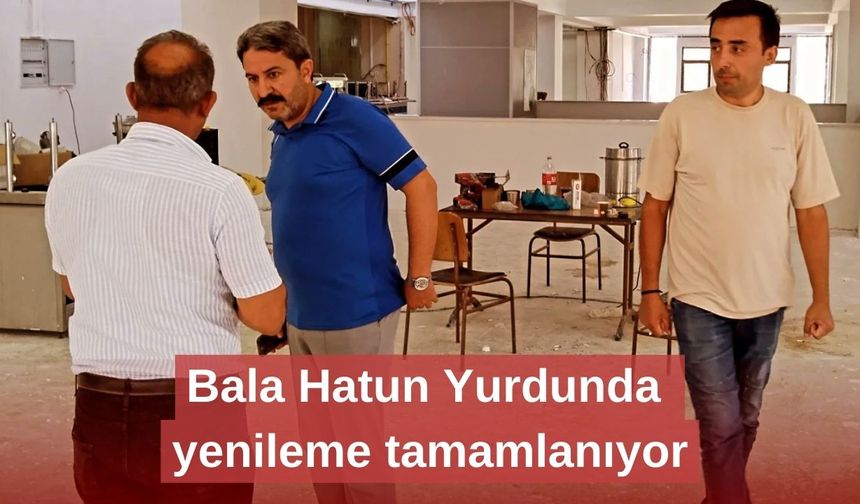 Bala Hatun Yurdunda yenileme tamamlanıyor