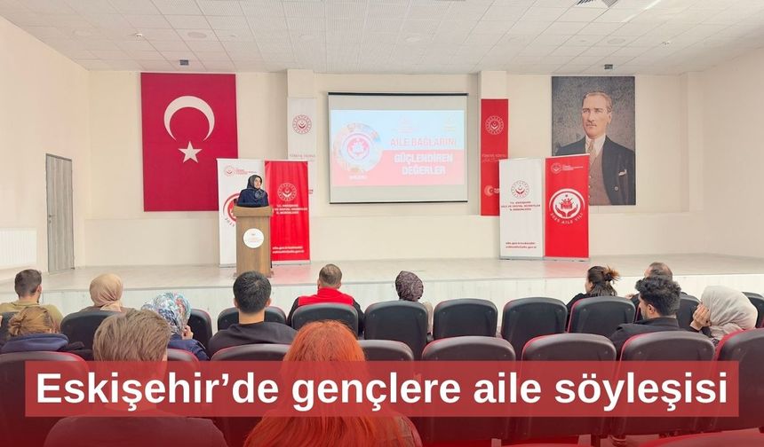 Eskişehir’de gençlere aile söyleşisi