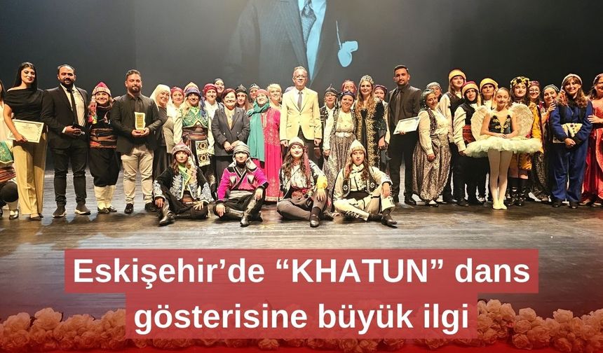 Eskişehir’de “KHATUN” dans gösterisine büyük ilgi