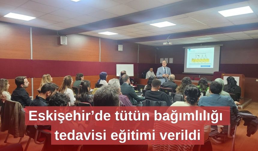 Eskişehir’de tütün bağımlılığı tedavisi eğitimi verildi
