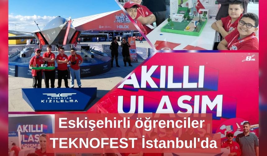 Eskişehirli öğrenciler TEKNOFEST İstanbul'da
