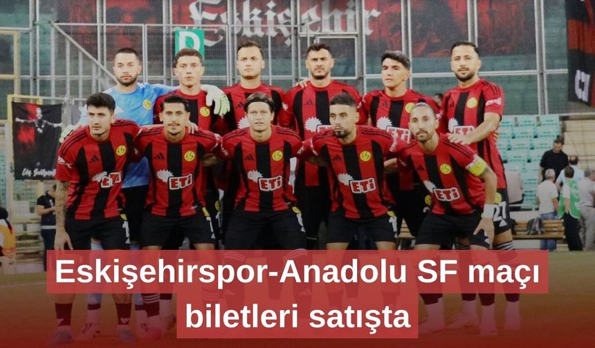 Eskişehirspor-Anadolu SF maçı biletleri satışta