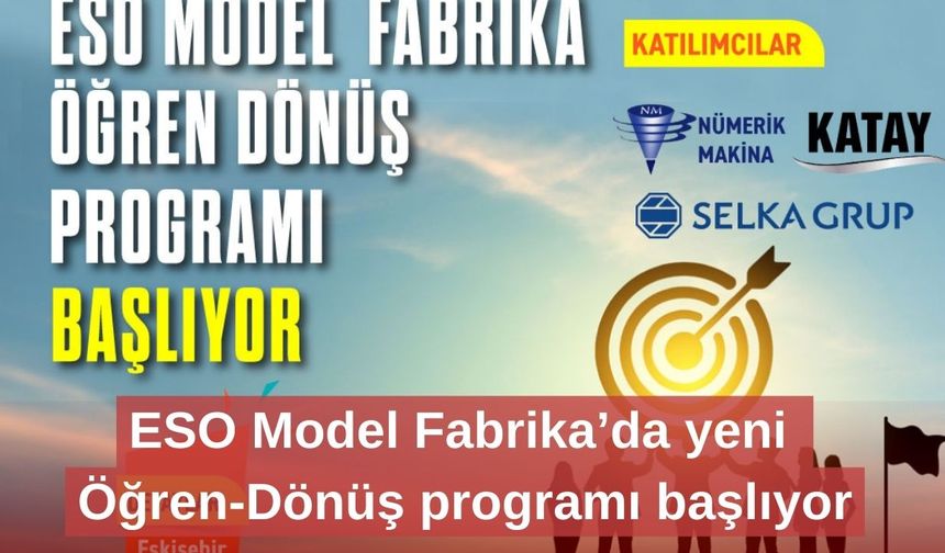 ESO Model Fabrika’da yeni Öğren-Dönüş programı başlıyor