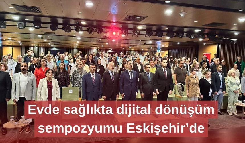 Evde sağlıkta dijital dönüşüm sempozyumu Eskişehir’de