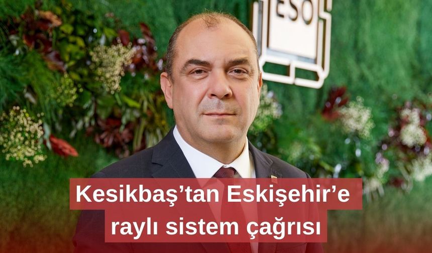 Kesikbaş’tan Eskişehir’e raylı sistem çağrısı