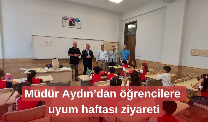Müdür Aydın’dan öğrencilere uyum haftası ziyareti
