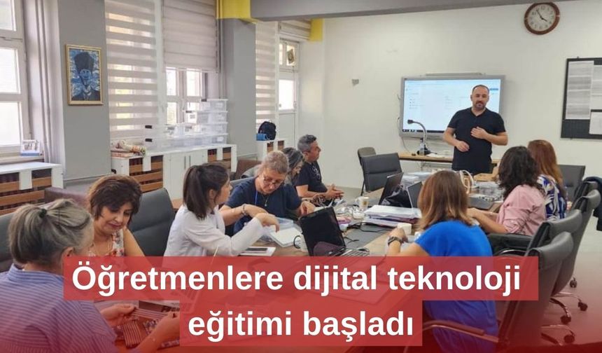 Öğretmenlere dijital teknoloji eğitimi başladı