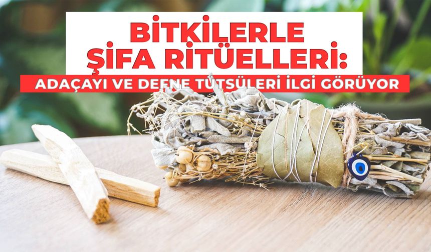 Bitkilerle Şifa Ritüelleri: Adaçayı ve Defne Tütsüleri