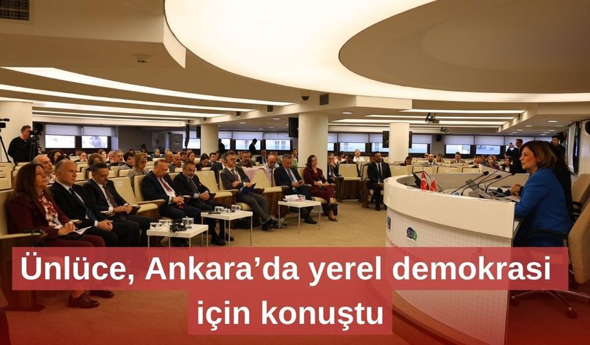 Ünlüce, Ankara’da yerel demokrasi için konuştu