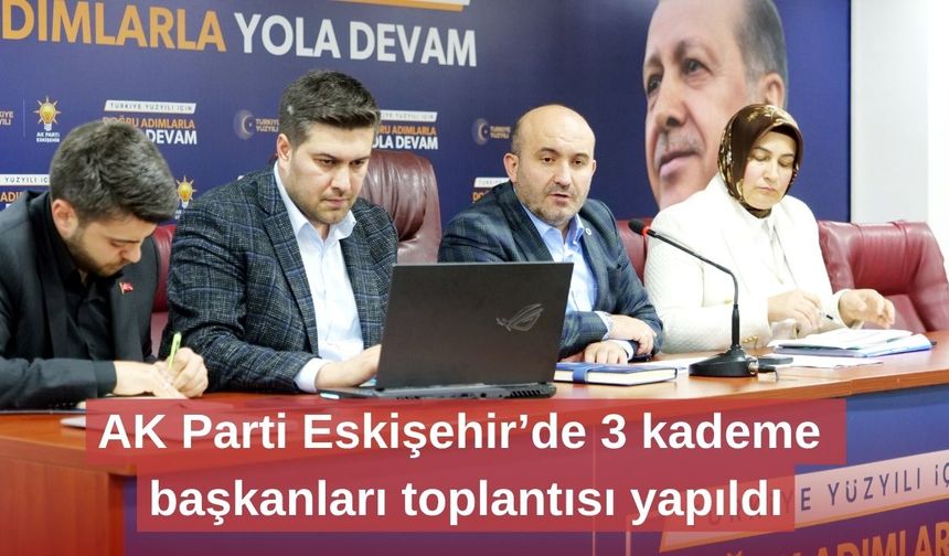 AK Parti Eskişehir’de 3 kademe başkanları toplantısı yapıldı