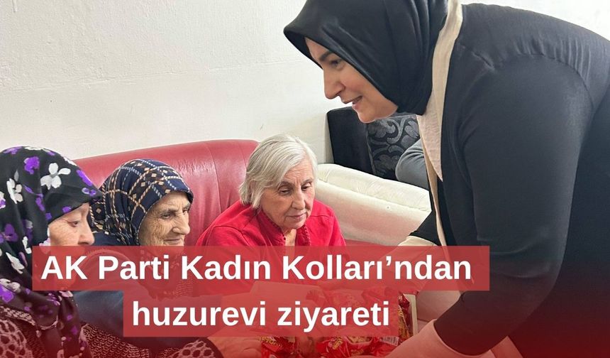 AK Parti Kadın Kolları’ndan huzurevi ziyareti
