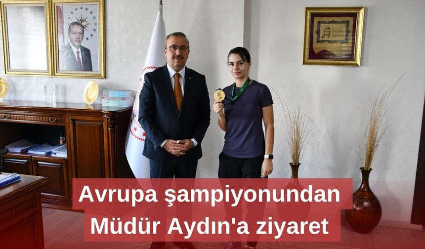 Avrupa şampiyonundan Müdür Aydın'a ziyaret