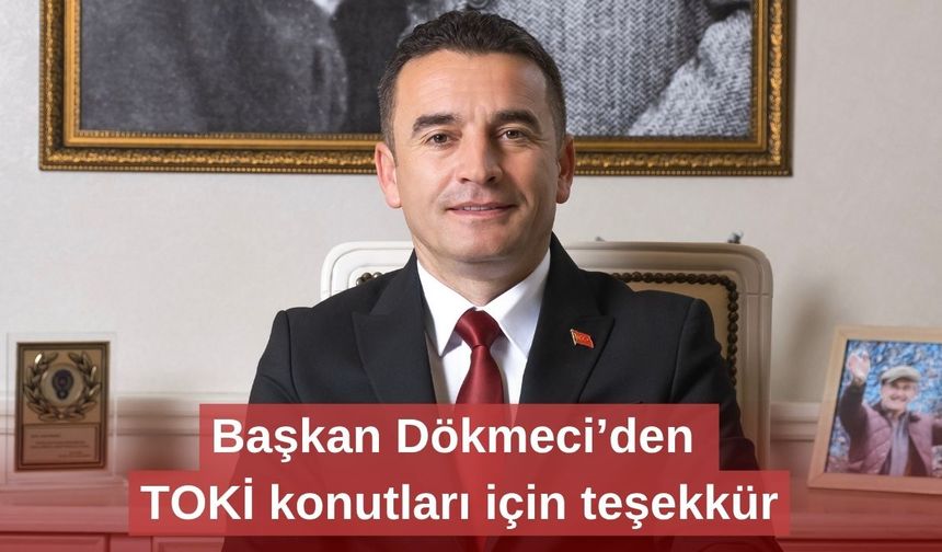 Başkan Dökmeci’den TOKİ konutları için teşekkür