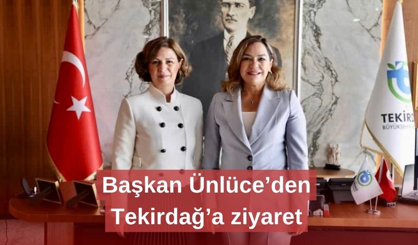Başkan Ünlüce’den Tekirdağ’a ziyaret