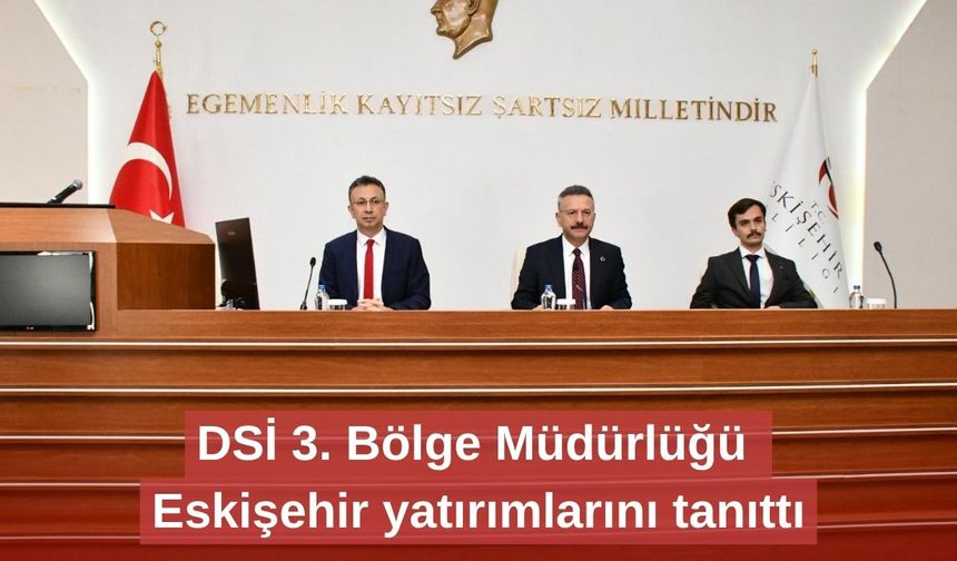 DSİ 3. Bölge Müdürlüğü, Eskişehir yatırımlarını tanıttı