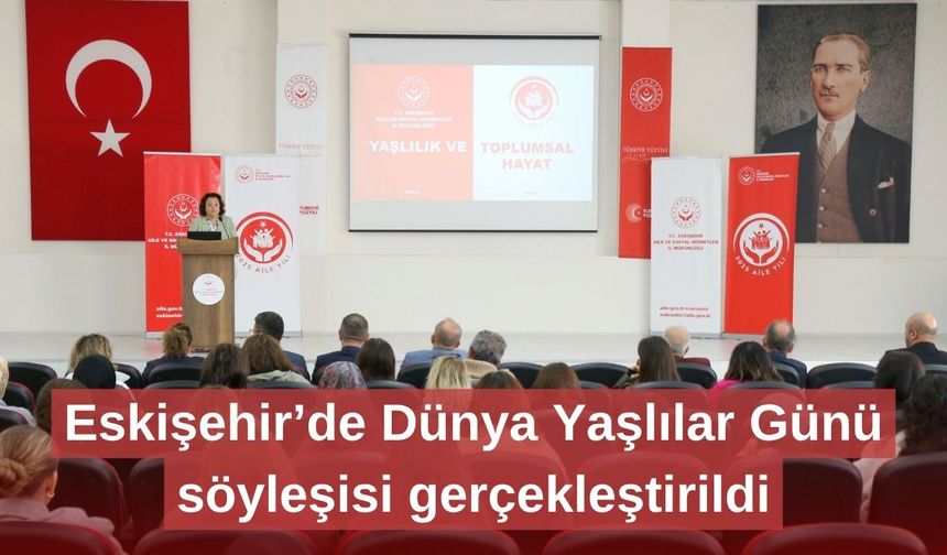 Eskişehir’de Dünya Yaşlılar Günü söyleşisi gerçekleştirildi