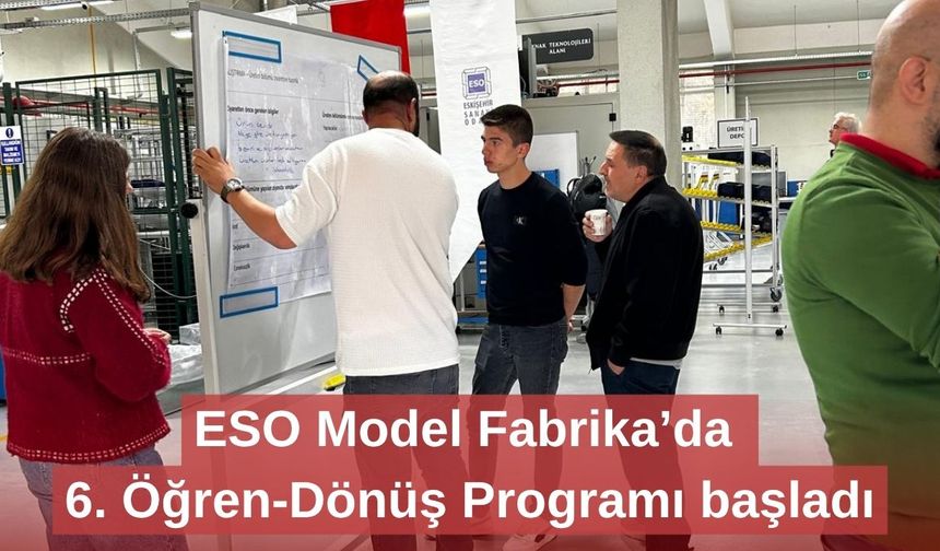 ESO Model Fabrika’da 6. Öğren-Dönüş Programı başladı