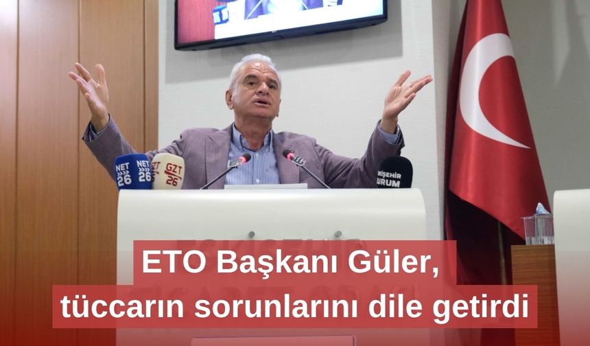 ETO Başkanı Güler, tüccarın sorunlarını dile getirdi