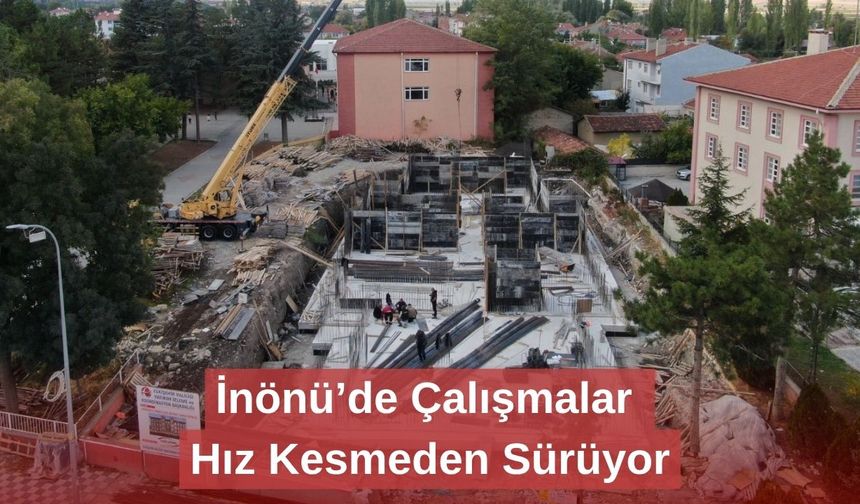 İnönü’de Çalışmalar Hız Kesmeden Sürüyor