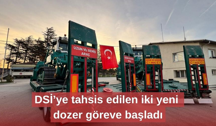 DSİ’ye tahsis edilen iki yeni dozer göreve başladı