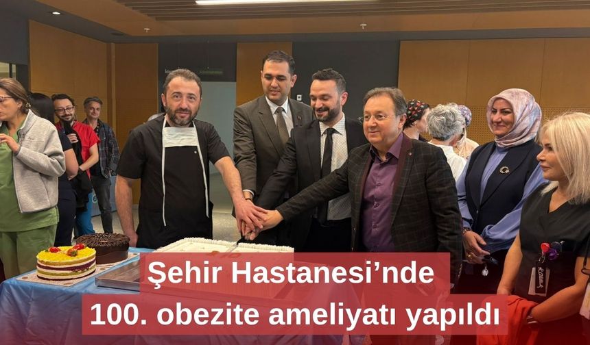 Şehir Hastanesi’nde 100. obezite ameliyatı yapıldı